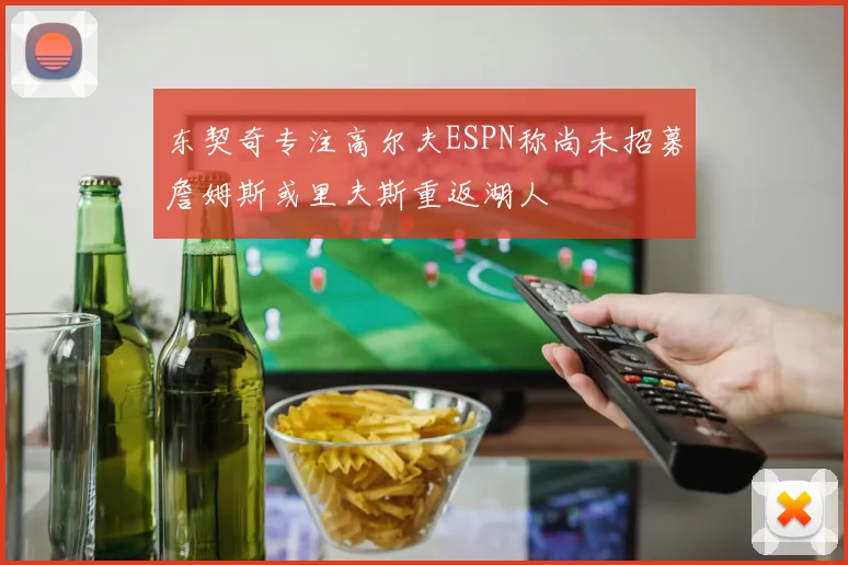 东契奇专注高尔夫ESPN称尚未招募詹姆斯或里夫斯重返湖人