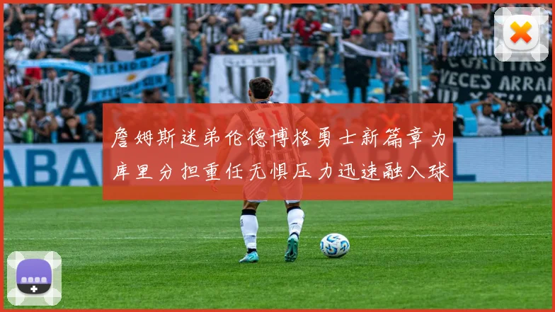 詹姆斯迷弟伦德博格勇士新篇章为库里分担重任无惧压力迅速融入球队