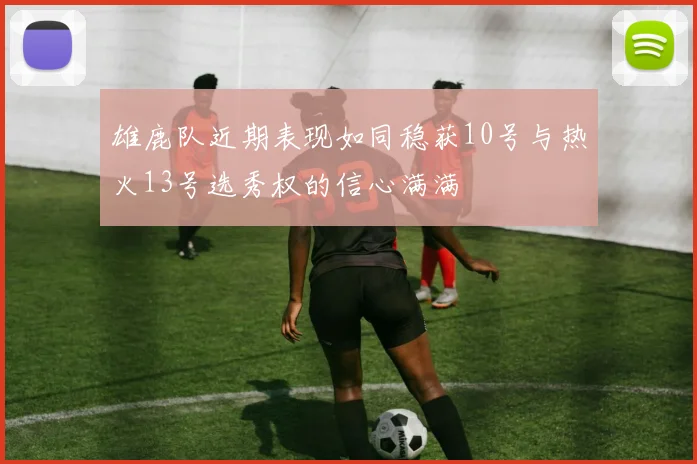 雄鹿队近期表现如同稳获10号与热火13号选秀权的信心满满