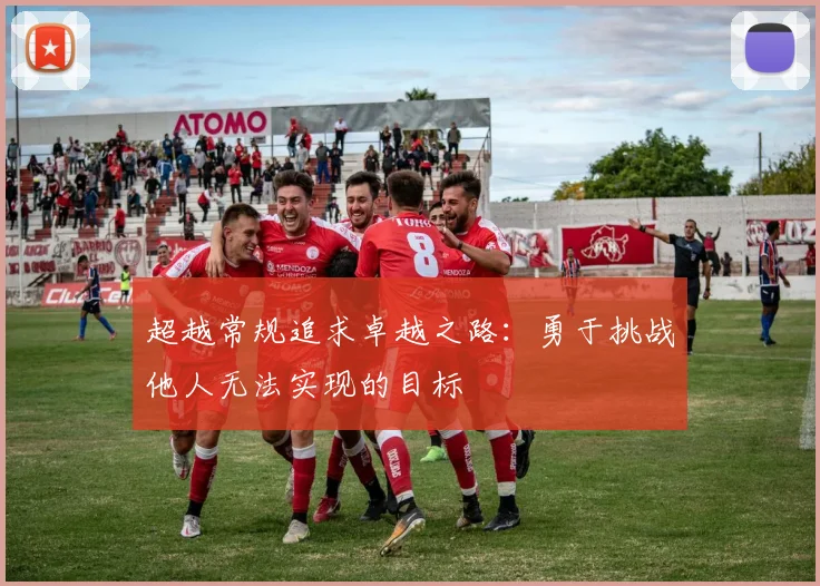 超越常规追求卓越之路：勇于挑战他人无法实现的目标